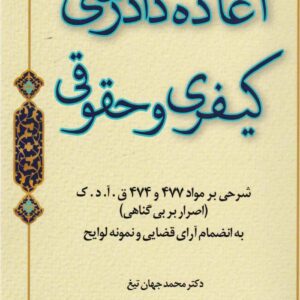 اعاده دادرسي کيفري و حقوقي - شرحي بر مواد 477 و 474 قانون آدک اصرار بر بي گناهي - به انظمام آراي قضايي و نمونه لوايح