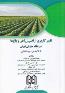 تغییر کاربری اراضی زراعی و باغ ها در نظام حقوقي ايران با تاکيد بر رويه قضايي
